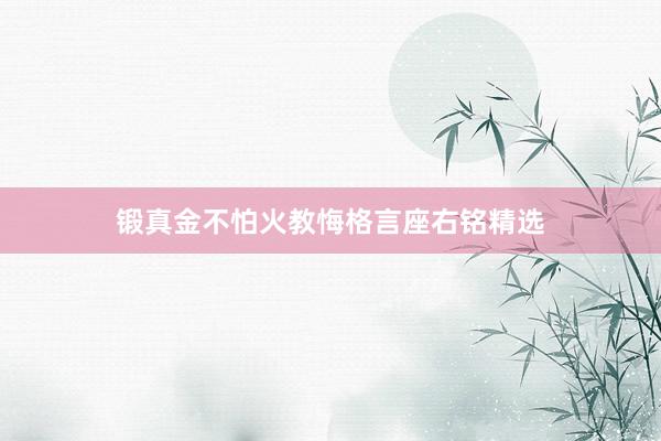 锻真金不怕火教悔格言座右铭精选